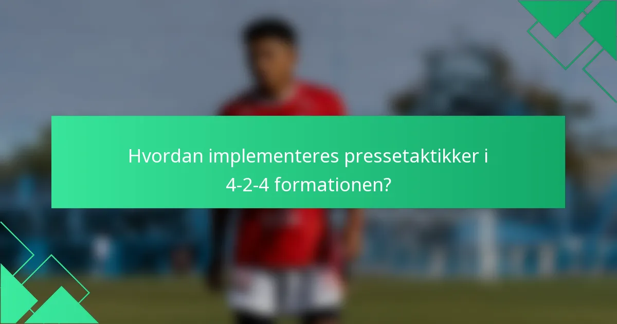 Hvordan implementeres pressetaktikker i 4-2-4 formationen?