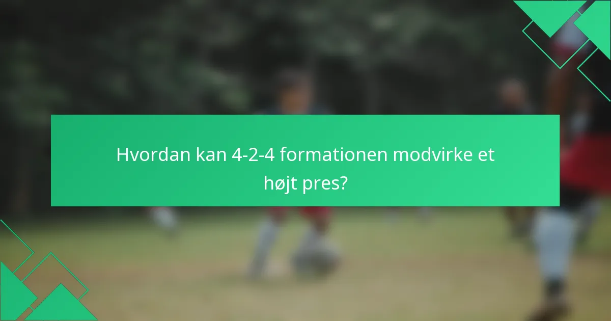 Hvordan kan 4-2-4 formationen modvirke et højt pres?