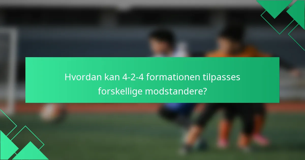 Hvordan kan 4-2-4 formationen tilpasses forskellige modstandere?