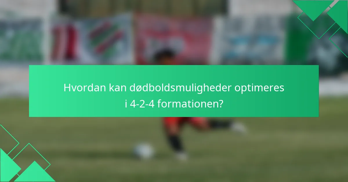 Hvordan kan dødboldsmuligheder optimeres i 4-2-4 formationen?