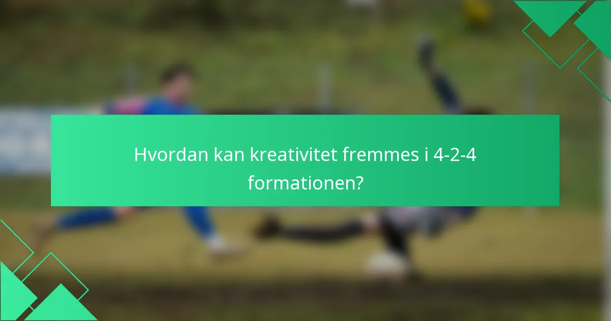 Hvordan kan kreativitet fremmes i 4-2-4 formationen?