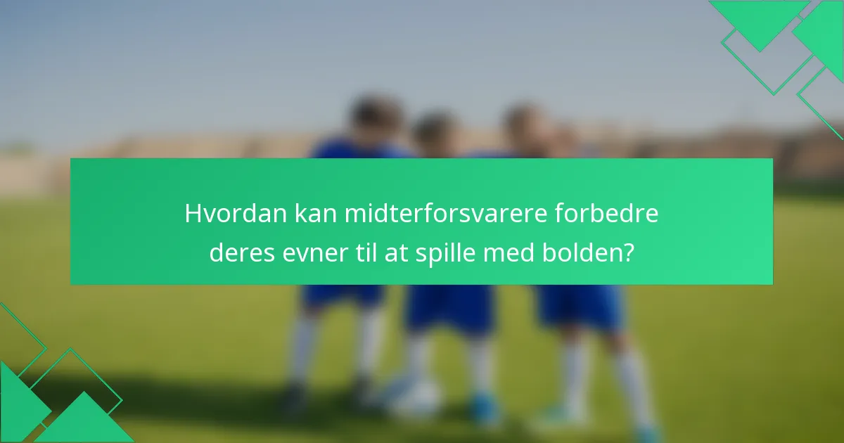 Hvordan kan midterforsvarere forbedre deres evner til at spille med bolden?