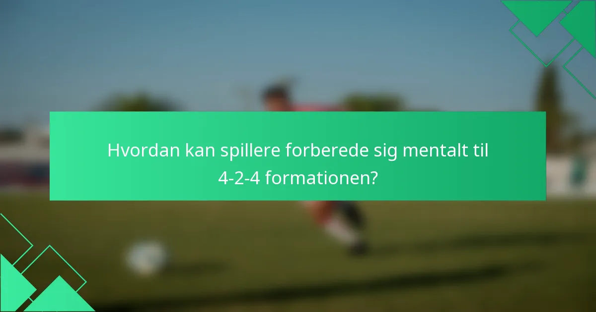 Hvordan kan spillere forberede sig mentalt til 4-2-4 formationen?
