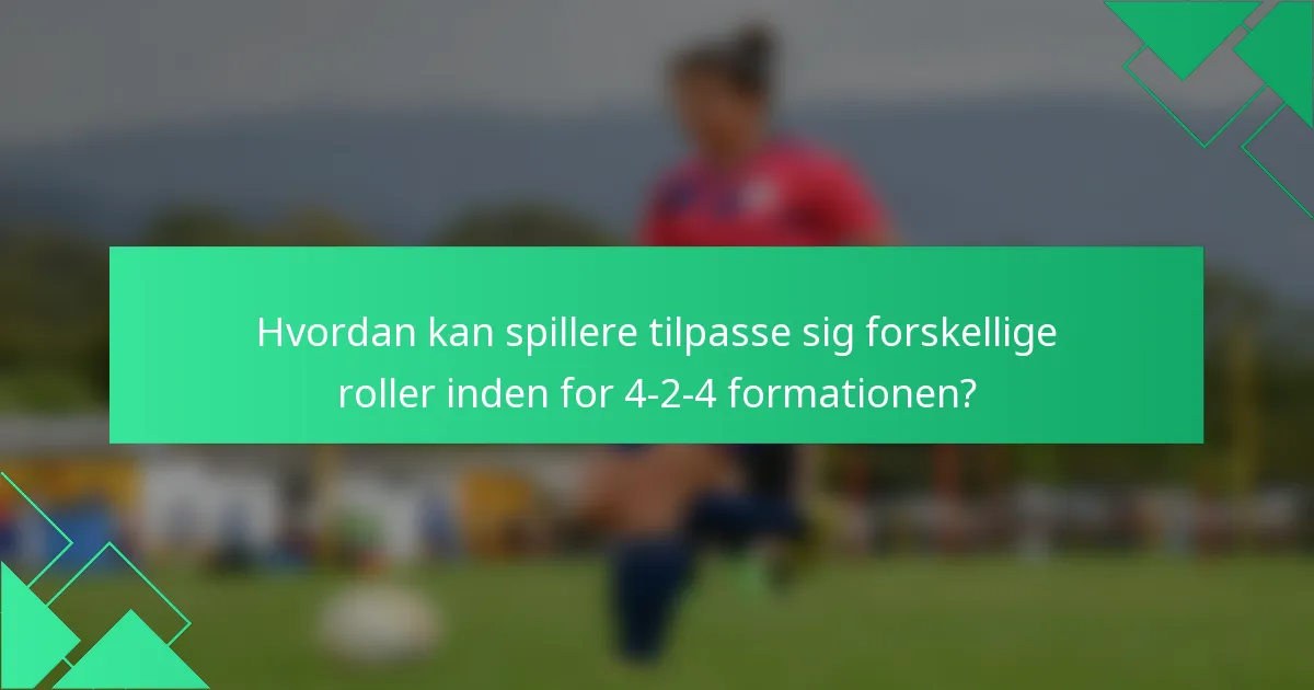 Hvordan kan spillere tilpasse sig forskellige roller inden for 4-2-4 formationen?