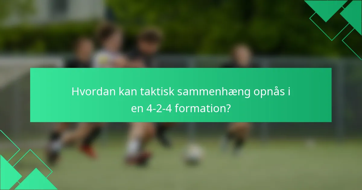 Hvordan kan taktisk sammenhæng opnås i en 4-2-4 formation?