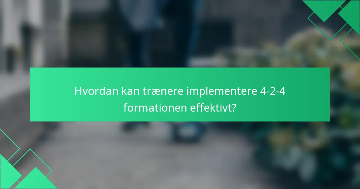 Hvordan kan trænere implementere 4-2-4 formationen effektivt?