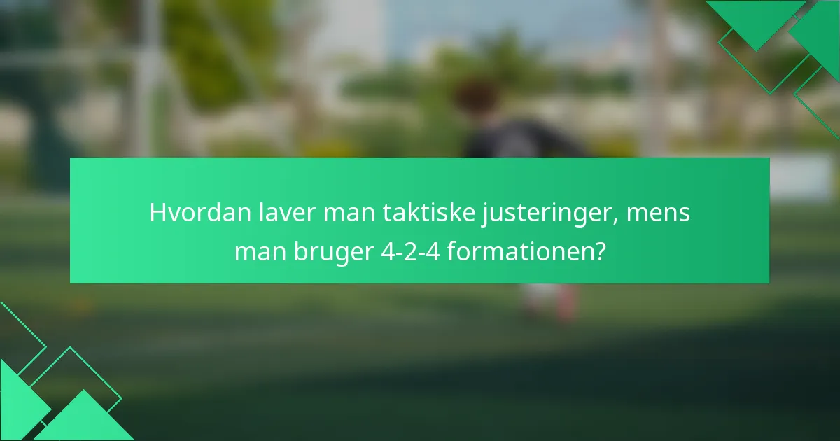 Hvordan laver man taktiske justeringer, mens man bruger 4-2-4 formationen?