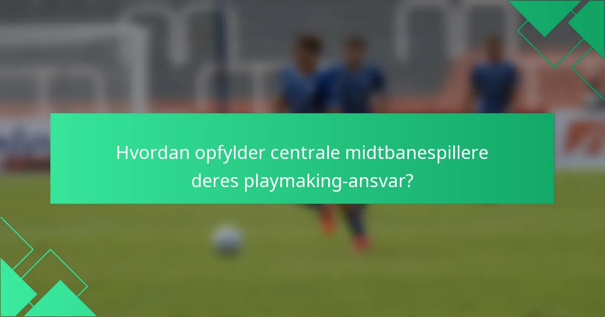 Hvordan opfylder centrale midtbanespillere deres playmaking-ansvar?