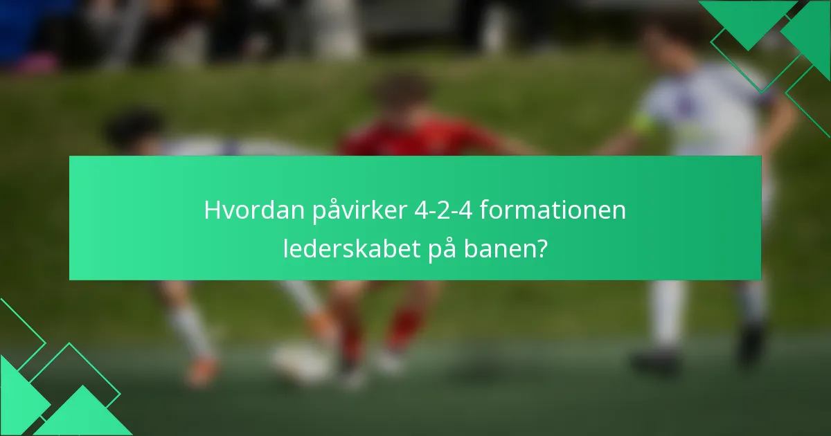 Hvordan påvirker 4-2-4 formationen lederskabet på banen?