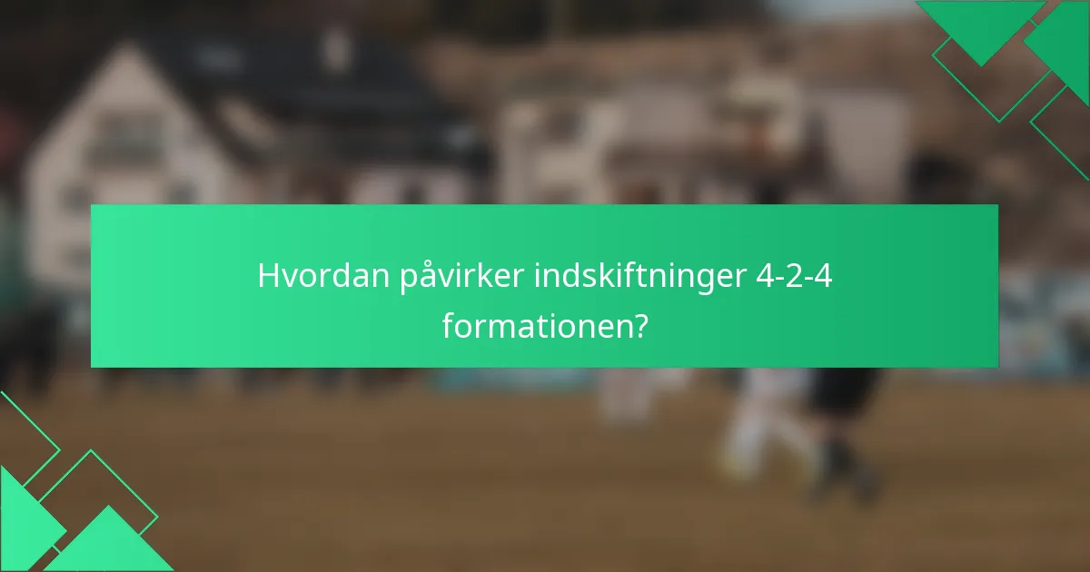Hvordan påvirker indskiftninger 4-2-4 formationen?