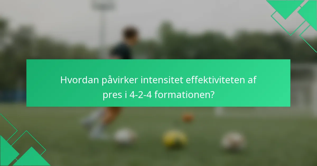 Hvordan påvirker intensitet effektiviteten af pres i 4-2-4 formationen?