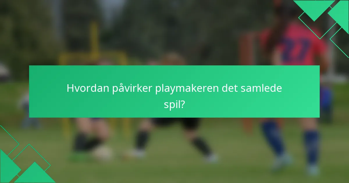 Hvordan påvirker playmakeren det samlede spil?