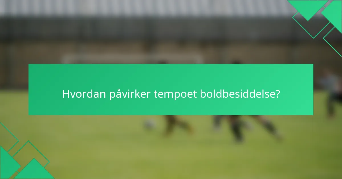 Hvordan påvirker tempoet boldbesiddelse?
