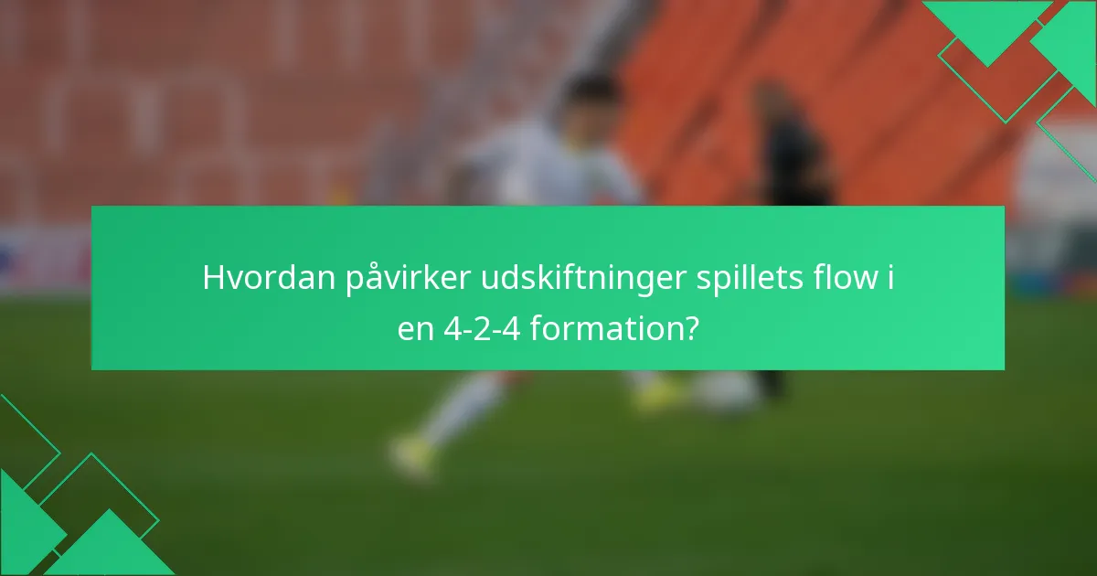 Hvordan påvirker udskiftninger spillets flow i en 4-2-4 formation?
