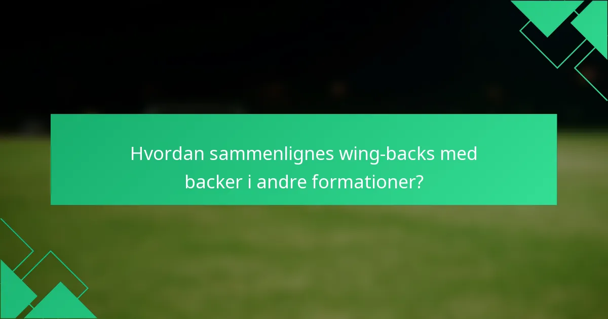 Hvordan sammenlignes wing-backs med backer i andre formationer?