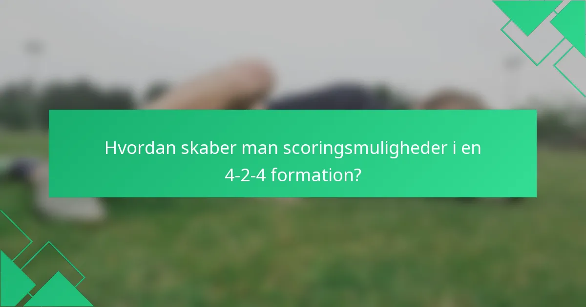 Hvordan skaber man scoringsmuligheder i en 4-2-4 formation?