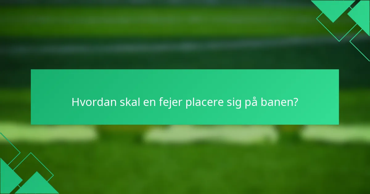 Hvordan skal en fejer placere sig på banen?