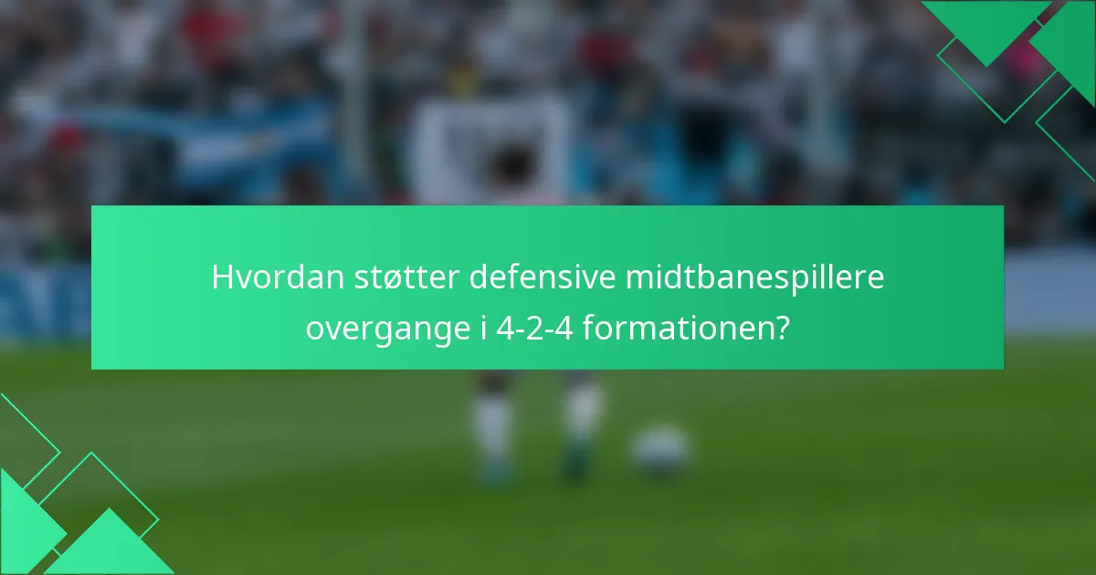 Hvordan støtter defensive midtbanespillere overgange i 4-2-4 formationen?