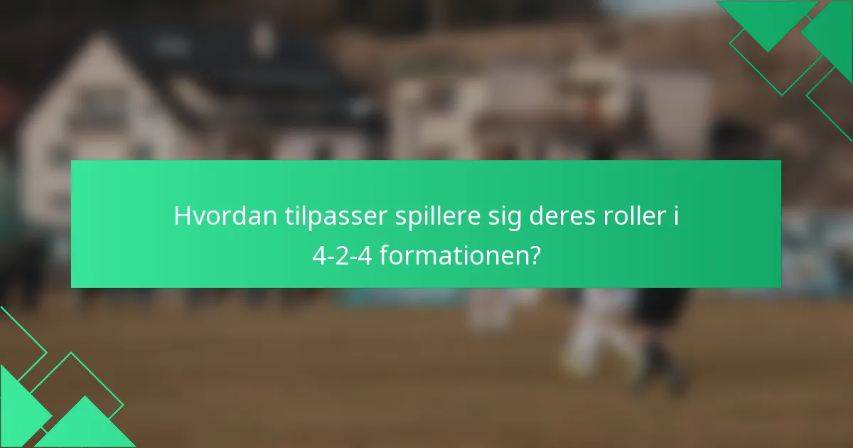 Hvordan tilpasser spillere sig deres roller i 4-2-4 formationen?