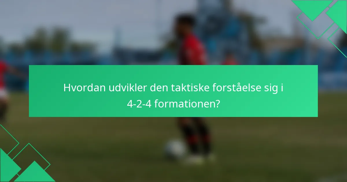 Hvordan udvikler den taktiske forståelse sig i 4-2-4 formationen?